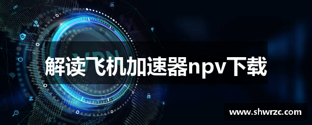 解读飞机加速器npv下载